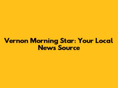 Vernon Morning Star: Your Local News Source