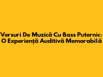 Versuri De Muzică Cu Bass Puternic: O Experiență Auditivă Memorabilă