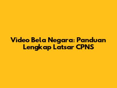 Video Bela Negara: Panduan Lengkap Latsar CPNS