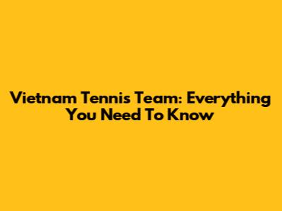 Vietnam Tennis Team: Everything You Need To Know