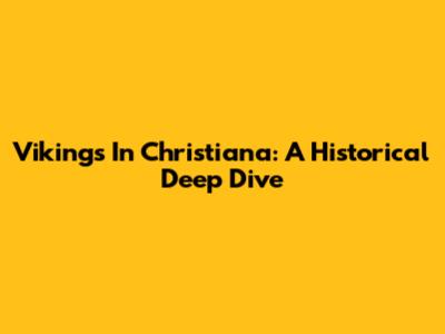 Vikings In Christiana: A Historical Deep Dive