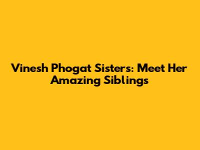 Vinesh Phogat Sisters: Meet Her Amazing Siblings