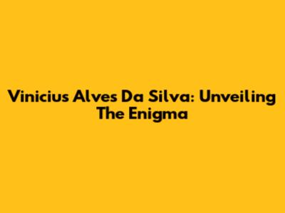 Vinicius Alves Da Silva: Unveiling The Enigma