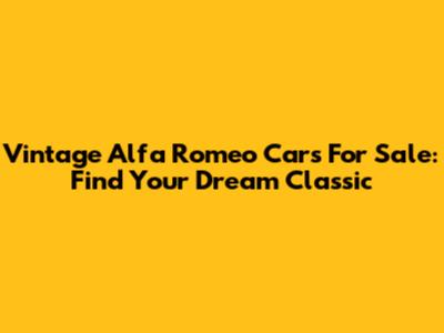 Vintage Alfa Romeo Cars For Sale: Find Your Dream Classic