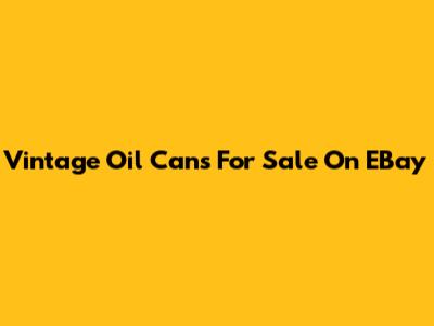 Vintage Oil Cans For Sale On EBay