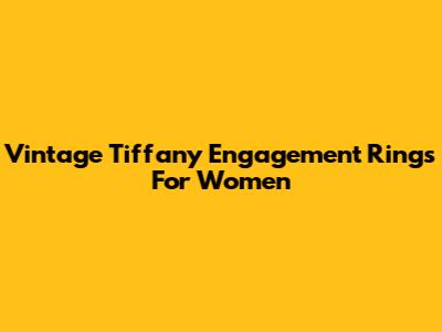Vintage Tiffany Engagement Rings For Women
