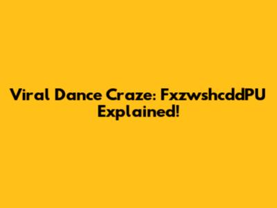 Viral Dance Craze: FxzwshcddPU Explained!