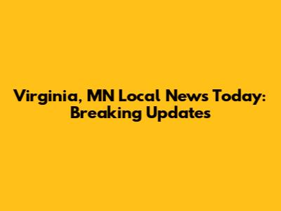 Virginia, MN Local News Today: Breaking Updates