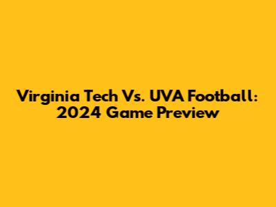 Virginia Tech Vs. UVA Football: 2024 Game Preview