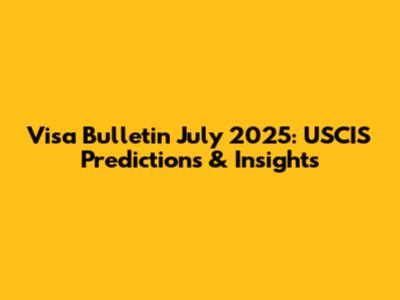 Visa Bulletin July 2025: USCIS Predictions & Insights