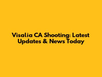Visalia CA Shooting: Latest Updates & News Today