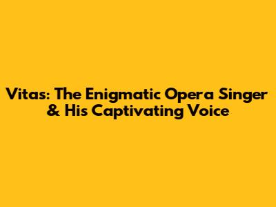 Vitas: The Enigmatic Opera Singer & His Captivating Voice