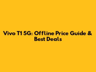 Vivo T1 5G: Offline Price Guide & Best Deals