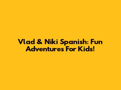 Vlad & Niki Spanish: Fun Adventures For Kids!