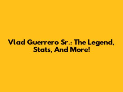 Vlad Guerrero Sr.: The Legend, Stats, And More!