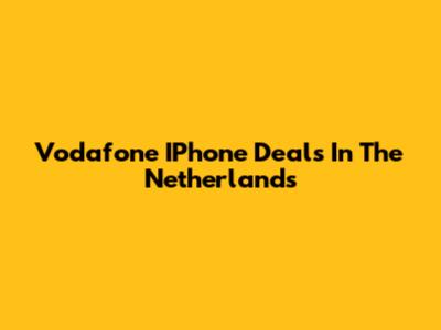 Vodafone IPhone Deals In The Netherlands