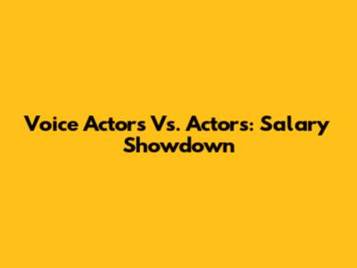 Voice Actors Vs. Actors: Salary Showdown