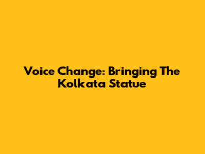 Voice Change: Bringing The Kolkata Statue