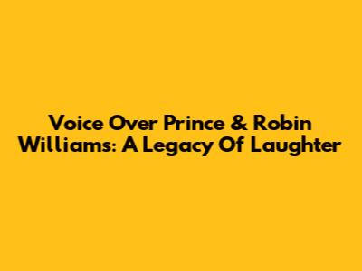 Voice Over Prince & Robin Williams: A Legacy Of Laughter