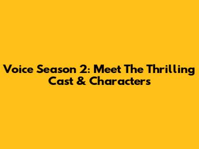 Voice Season 2: Meet The Thrilling Cast & Characters