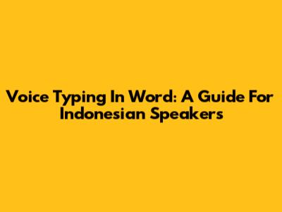 Voice Typing In Word: A Guide For Indonesian Speakers