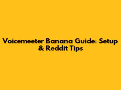Voicemeeter Banana Guide: Setup & Reddit Tips
