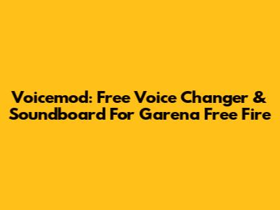 Voicemod: Free Voice Changer & Soundboard For Garena Free Fire