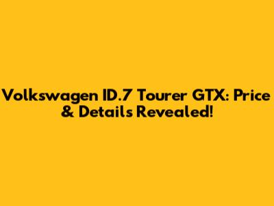 Volkswagen ID.7 Tourer GTX: Price & Details Revealed!