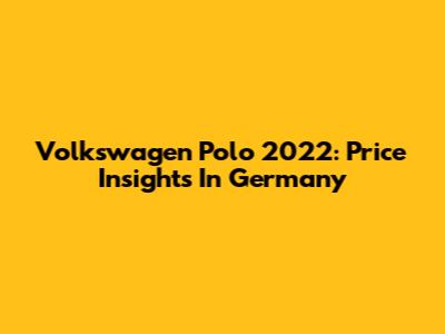 Volkswagen Polo 2022: Price Insights In Germany