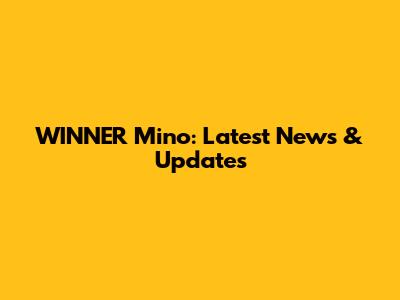 WINNER Mino: Latest News & Updates