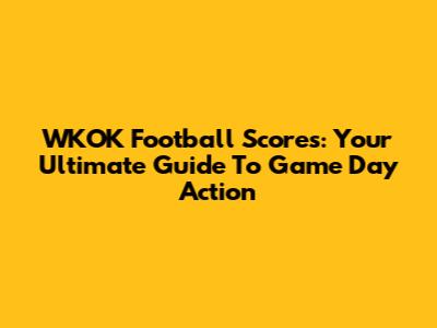 WKOK Football Scores: Your Ultimate Guide To Game Day Action