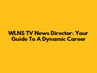 WLNS TV News Director: Your Guide To A Dynamic Career