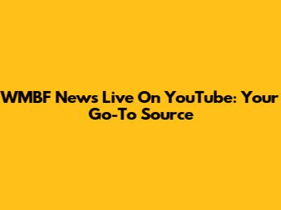 WMBF News Live On YouTube: Your Go-To Source
