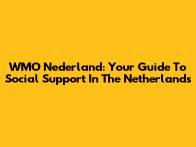 WMO Nederland: Your Guide To Social Support In The Netherlands