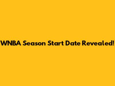 WNBA Season Start Date Revealed!