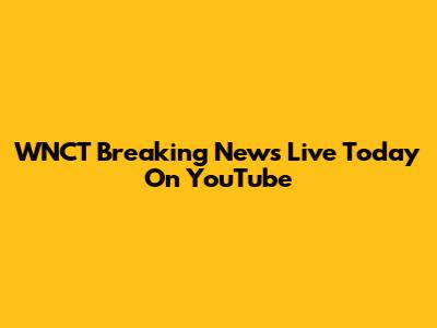 WNCT Breaking News Live Today On YouTube