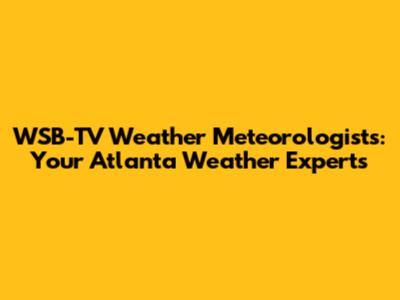 WSB-TV Weather Meteorologists: Your Atlanta Weather Experts