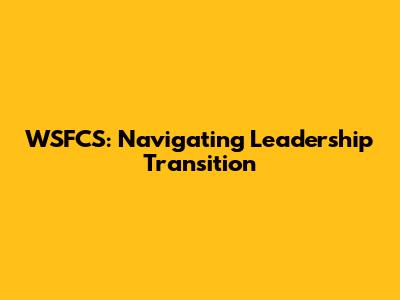WSFCS: Navigating Leadership Transition
