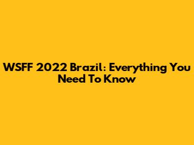 WSFF 2022 Brazil: Everything You Need To Know