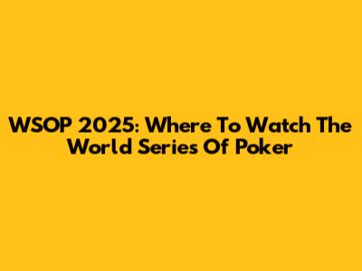 WSOP 2025: Where To Watch The World Series Of Poker