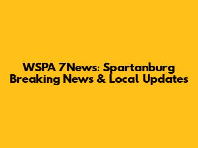 WSPA 7News: Spartanburg Breaking News & Local Updates