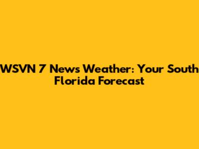 WSVN 7 News Weather: Your South Florida Forecast