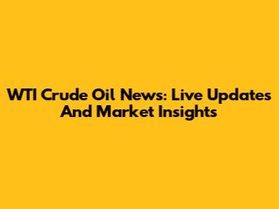 WTI Crude Oil News: Live Updates And Market Insights