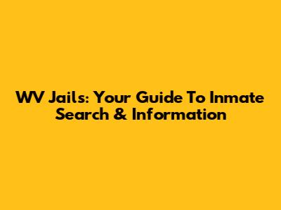 WV Jails: Your Guide To Inmate Search & Information