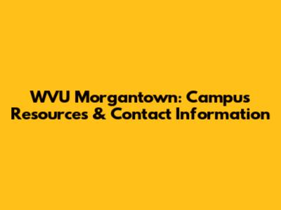 WVU Morgantown: Campus Resources & Contact Information