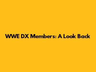 WWE DX Members: A Look Back