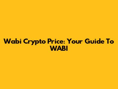 Wabi Crypto Price: Your Guide To WABI