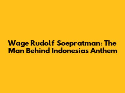 Wage Rudolf Soepratman: The Man Behind Indonesia's Anthem