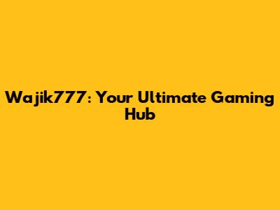 Wajik777: Your Ultimate Gaming Hub