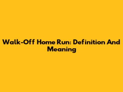 Walk-Off Home Run: Definition And Meaning